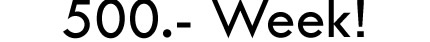 500.- Week!